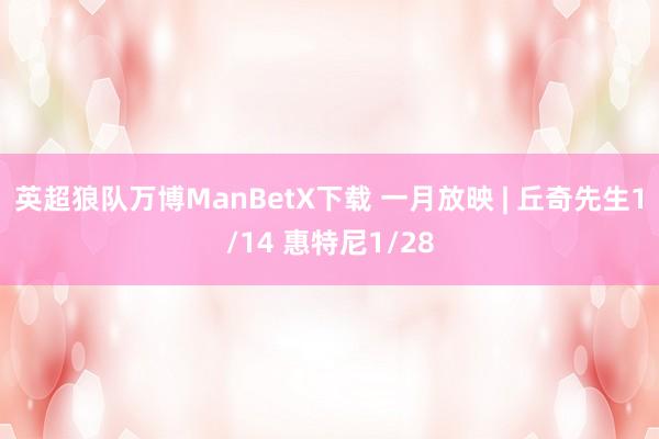 英超狼队万博ManBetX下载 一月放映 | 丘奇先生1/14 惠特尼1/28