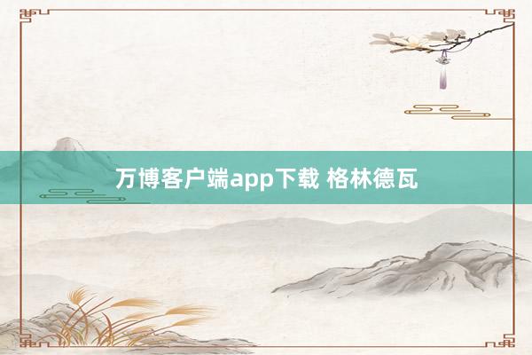 万博客户端app下载 格林德瓦