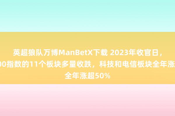 英超狼队万博ManBetX下载 2023年收官日，标普500指数的11个板块多量收跌，科技和电信板块全年涨超50%