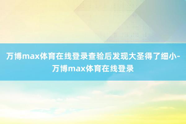 万博max体育在线登录查验后发现大圣得了细小-万博max体育在线登录